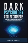 Dark Psychology for Beginners: How to Analyze Anyone Through Mind Manipulation Techniques and Dark Psychology Tactics Cover Image