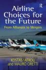 Airline Choices for the Future: From Alliances to Mergers By Kostas Iatrou, Mauro Oretti Cover Image