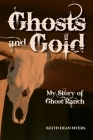 Ghosts and Gold: My Story of Ghost Ranch By Keith Dean Myers Cover Image