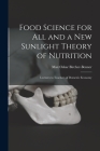 Food Science for All and a New Sunlight Theory of Nutrition: Lectures to Teachers of Domestic Economy By Max Oskar 1867-1939 N. Bircher-Benner (Created by) Cover Image