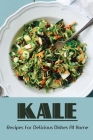 Kale: Recipes For Delicious Dishes At Home: Kale Recipes Oven Cover Image
