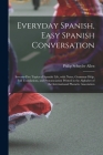 Everyday Spanish, Easy Spanish Conversation: Seventy-Five Topics of Spanish Life, with Notes, Grammar Help, Full Translations, and Pronunciation Print By Philip Schuyler Allen Cover Image