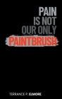 Pain Is Not Our Only Paintbrush By Terrance P. Elmore Cover Image