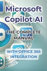 Microsoft Copilot AI. Complete Guide and Ready to Use Manual With Integration in Office 365: Tricks and Secrets to Change Your Life with AI Cover Image