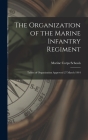 The Organization of the Marine Infantry Regiment: Tables of Organization Approved 27 March 1944 By Marine Corps Schools (U S ) (Created by) Cover Image