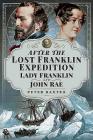 After the Lost Franklin Expedition: Lady Franklin and John Rae Cover Image