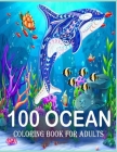 100 Ocean Coloring Book for adults: A Coloring Book For Kids Ages 4-8 Features Amazing Ocean Animals To Color In & Draw, Activity Book For Young Boys By Ocean Coloring Cover Image