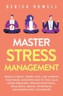 Master Stress Management: Reduce Stress, Worry Less, and Improve Your Mood. Discover How to Stay Calm Under Pressure Through Emotional Resilienc By Derick Howell Cover Image