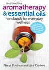 The Complete Aromatherapy and Essential Oils Handbook for Everyday Wellness By Nerys Purchon, Lora Cantele Cover Image