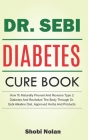 The Dr. Sebi Diabetes Cure Book: How To Naturally Prevent And Reverse Type 2 Diabetes And Revitalize The Body Through Dr. Sebi Alkaline Diet, Approved By Shobi Nolan Cover Image