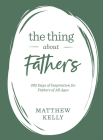 The Thing about Fathers: 365 Days of Inspiration for Fathers of All Ages Cover Image