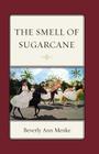 The Smell of Sugarcane By Beverly Ann Menke Cover Image
