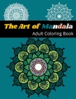 The ART OF MANDALA: An Adult Coloring Book Featuring Beautiful Mandalas Designed to Relief Stress and Shine your Art Skills By Az Press Cover Image