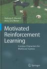 Motivated Reinforcement Learning: Curious Characters for Multiuser Games By Kathryn E. Merrick, Mary Lou Maher Cover Image