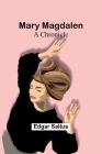 Mary Magdalen: A Chronicle By Edgar Saltus Cover Image