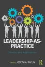 Leadership-As-Practice: Theory and Application (Routledge Studies in Leadership Research) By Joseph Raelin (Editor) Cover Image
