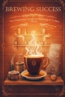 Brewing Success: The Essential Guide to Starting a Coffee Shop in 2023 By Silas Meadowlark Cover Image