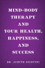 Mind-Body Therapy and Your Health, Happiness, and Success Cover Image
