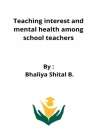 Teaching interest and mental health among school teachers By Bhaliya Shital B. Cover Image