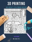 3D Printing: AN ADULT COLORING BOOK: A 3D Printing Coloring Book For Adults By Skyler Rankin Cover Image
