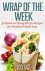 Wrap of The Week: 52 Quick and Easy Wraps Recipes for Healthy Weight Loss By Lucy Fast Cover Image