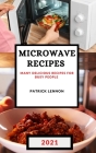 Microwave Recipes 2021: Many Delicious Recipes for Busy People Cover Image
