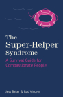 The Super-Helper Syndrome: A Survival Guide for Compassionate People By Jess Baker, Rod Vincent Cover Image