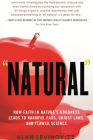 Natural: How Faith in Nature’s Goodness Leads to Harmful Fads, Unjust Laws, and Flawed Science By Alan Levinovitz Cover Image