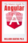 The Master Guide To Angular Tips 101: Learning Angular From Starters To Pro By William Agatha Ph. D. Cover Image