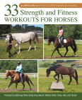 33 Strength and Fitness Workouts for Horses: Practical Conditioning Plans Using Groundwork, Ridden Work, Poles, Hills, and Terrain By Jec Aristotle Ballou Cover Image