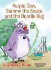 Purple Cow, Sammy the Snake and the Doodle Bug By Lynnsey B. Parker Cover Image