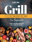 Grill Cookbook for Beginners: A Guide to Preparing Delicious and Healthy Foods over the Grill Cover Image