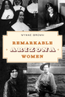 Remarkable Arizona Women: Fascinating Females who Shaped the Grand Canyon State By Wynne Brown Cover Image