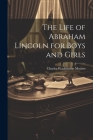 The Life of Abraham Lincoln for Boys and Girls By Charles Washington Moores Cover Image