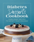 Diabetes Desserts Cookbook: Carb-Smart Recipes to Satisfy Your Cravings By Ariel Warren, RDN, CD, CDCES Cover Image