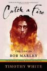 Catch a Fire: The Life of Bob Marley By Timothy White Cover Image
