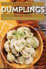 The Ultimate Dumplings Recipe Book: Your Guide to Making Delicious Dumplings and Dumpling Soup By Martha Stone Cover Image