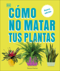 Cómo no matar tus plantas (How Not to Kill Your Houseplant): Nueva edición By Veronica Peerless Cover Image