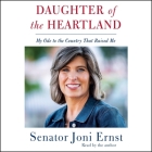 Daughter of the Heartland: My Ode to the Country That Raised Me By Joni Ernst (Read by) Cover Image