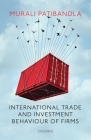 International Trade and Investment Behaviour of Firms By Murali Patibandla Cover Image