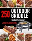 Outdoor Griddle Cookbook for Beginners: 250 Amazingly Easy, Delicious and Healthy Recipes for Your Grill Griddle for Your Grill Griddle for Outdoor By John Cook Cover Image