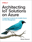 Architecting Iot Solutions on Azure: Conquering Complexity for Scalable Device and Data Management By Blaize Stewart Cover Image