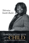Through The Eyes Of A Child: From Tragedy To Triumph By Tolernisa Smith-Butler Cover Image