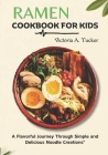 Ramen Cookbook for Kids: A Flavorful Journey Through Simple and Delicious Noodle Creations