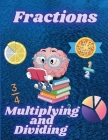 Multiplying and Dividing Fractions: Math Workbook for Beginners with Answer Key By Susan Rush Cover Image