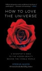 How to Love the Universe: A Scientist's Odes to the Hidden Beauty Behind the Visible World Cover Image