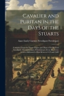 Cavalier and Puritan in the Days of the Stuarts; Compiled From the Private Papers and Diary of Sir Richard Newdigate, Second Baronet, With Extracts Fr By Anne Emily Garnier Newdigate-Newdegate Cover Image