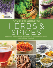 National Geographic Complete Guide to Herbs and Spices: Remedies, Seasonings, and Ingredients to Improve Your Health and Enhance Your Life By Nancy J. Hajeski Cover Image