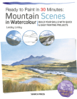Ready to Paint in 30 Minutes: Mountain Scenes in Watercolour: Build Your Skills With Quick & Easy Painting Projects By Lesley Linley Cover Image