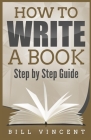 How to Write a Book: Step by Step Guide (Large Print Edition) By Bill Vincent Cover Image